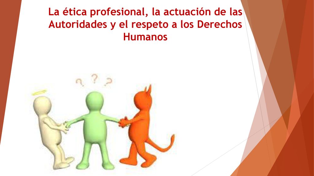 La ética profesional, la actuación de las Autoridades y el respeto a los Derechos Humanos