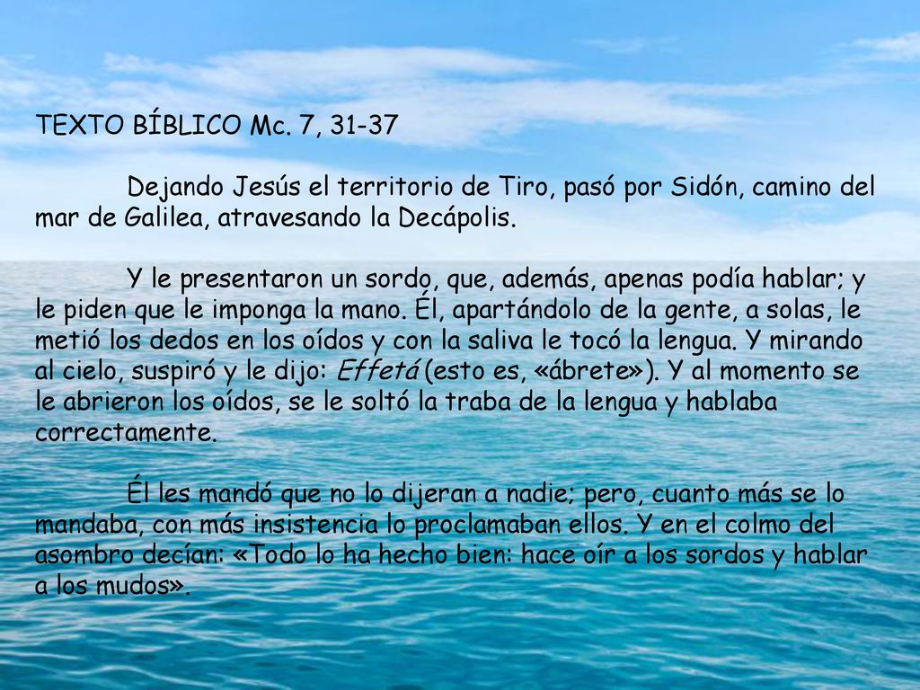TEXTO BÍBLICO Mc. 7, Dejando Jesús el territorio de Tiro, pasó por Sidón, camino del mar de Galilea, atravesando la Decápolis.