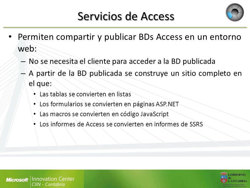 Servicios de Access Permiten compartir y publicar BDs Access en un entorno web: No se necesita el cliente para acceder a la BD publicada.