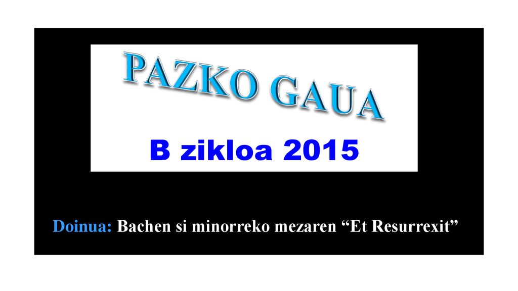 B zikloa 2015 PAZKO GAUA Doinua: Bachen si minorreko mezaren Et Resurrexit