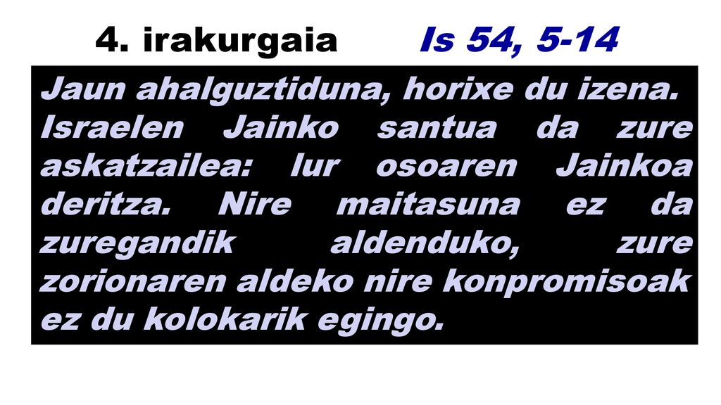 4. irakurgaia Is 54, 5-14 Jaun ahalguztiduna, horixe du izena.