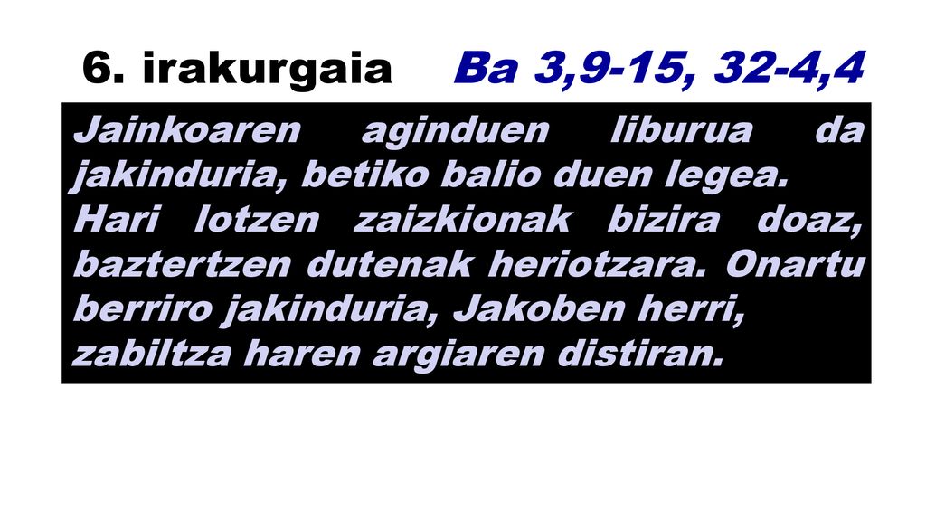 6. irakurgaia Ba 3,9-15, 32-4,4. Jainkoaren aginduen liburua da jakinduria, betiko balio duen legea.