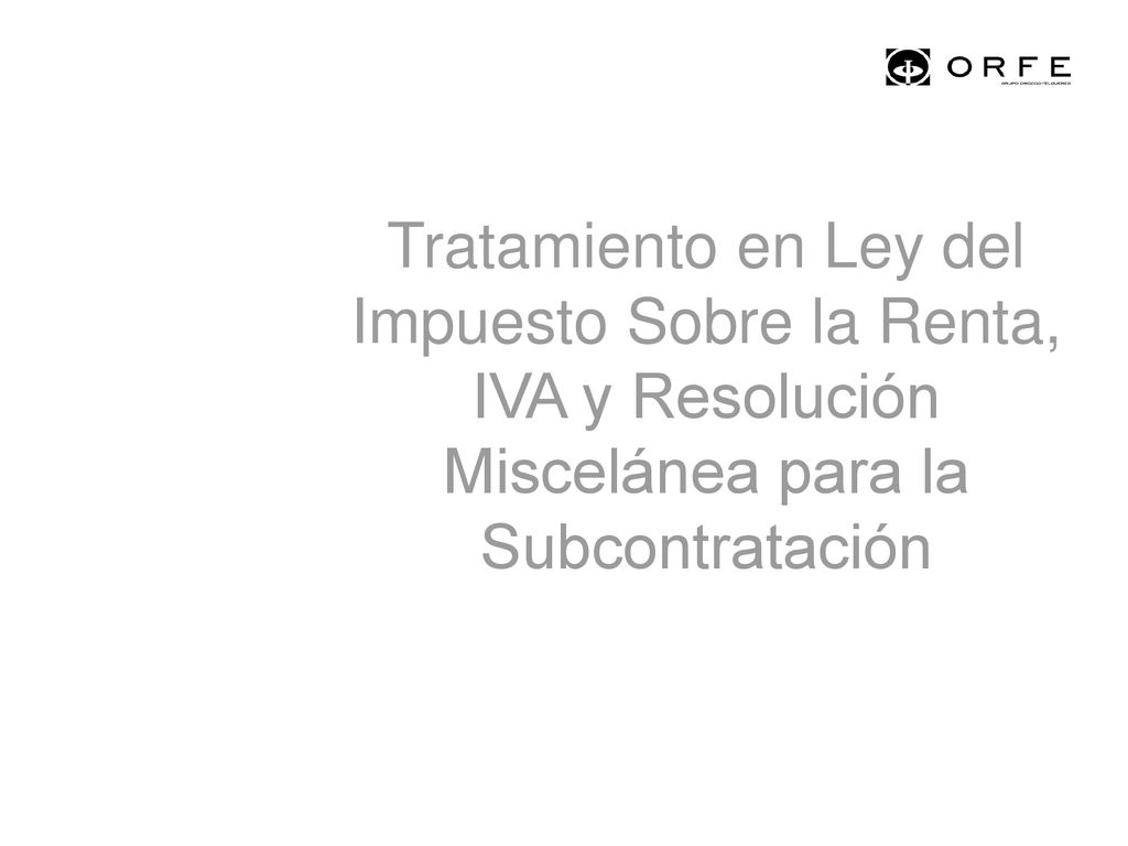 Tratamiento en Ley del Impuesto Sobre la Renta, IVA y Resolución Miscelánea para la Subcontratación