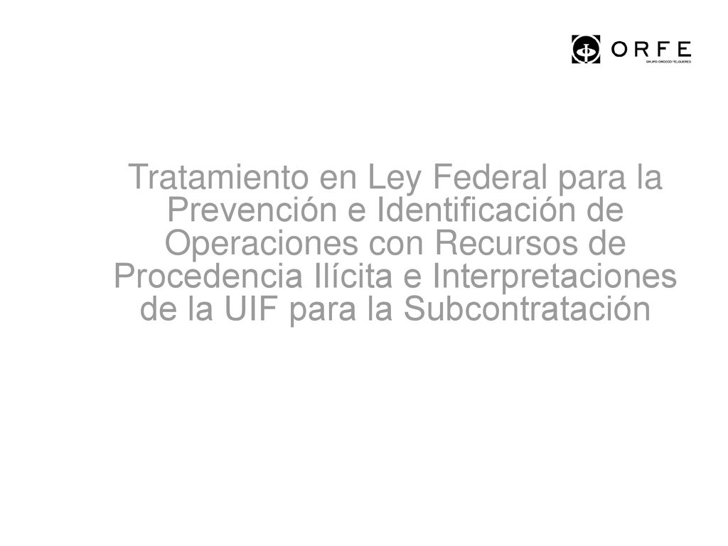Tratamiento en Ley Federal para la Prevención e Identificación de Operaciones con Recursos de Procedencia Ilícita e Interpretaciones de la UIF para la Subcontratación