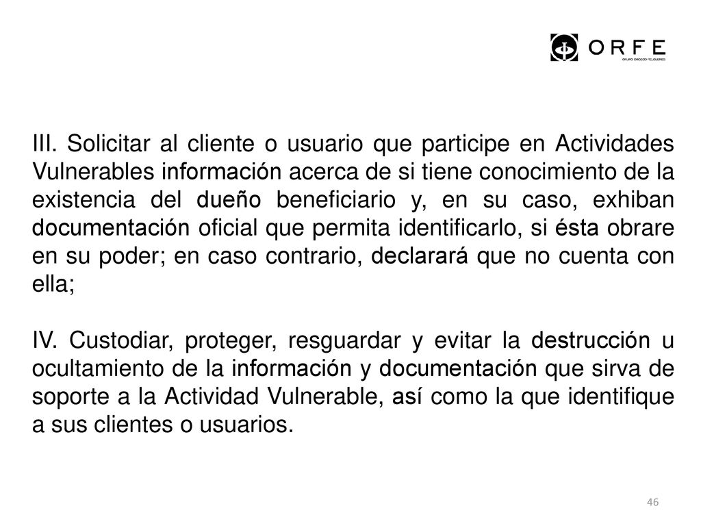 III. Solicitar al cliente o usuario que participe en Actividades Vulnerables información acerca de si tiene conocimiento de la existencia del dueño beneficiario y, en su caso, exhiban documentación oficial que permita identificarlo, si ésta obrare en su poder; en caso contrario, declarará que no cuenta con ella;