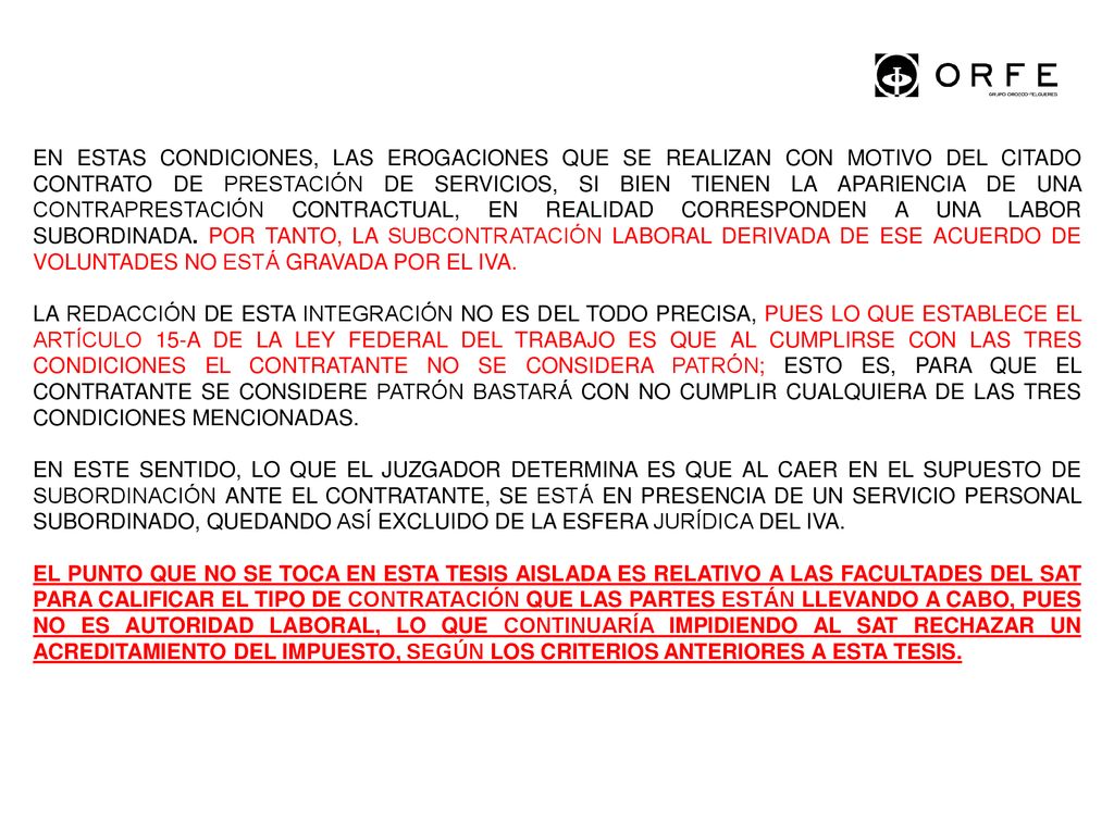 EN ESTAS CONDICIONES, LAS EROGACIONES QUE SE REALIZAN CON MOTIVO DEL CITADO CONTRATO DE PRESTACIÓN DE SERVICIOS, SI BIEN TIENEN LA APARIENCIA DE UNA CONTRAPRESTACIÓN CONTRACTUAL, EN REALIDAD CORRESPONDEN A UNA LABOR SUBORDINADA. POR TANTO, LA SUBCONTRATACIÓN LABORAL DERIVADA DE ESE ACUERDO DE VOLUNTADES NO ESTÁ GRAVADA POR EL IVA.