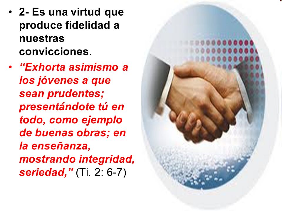2- Es una virtud que produce fidelidad a nuestras convicciones.