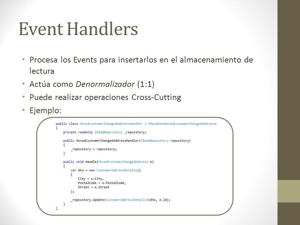Event Handlers Procesa los Events para insertarlos en el almacenamiento de lectura. Actúa como Denormalizador (1:1)