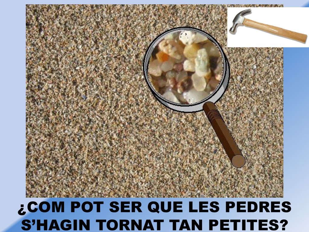¿COM POT SER QUE LES PEDRES S’HAGIN TORNAT TAN PETITES