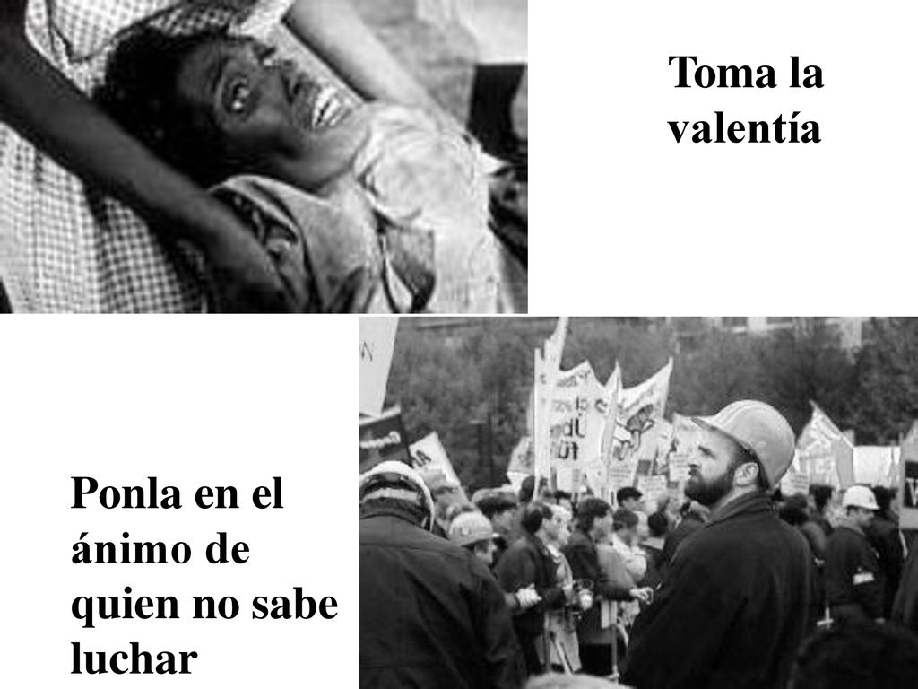 Toma la valentía Ponla en el ánimo de quien no sabe luchar