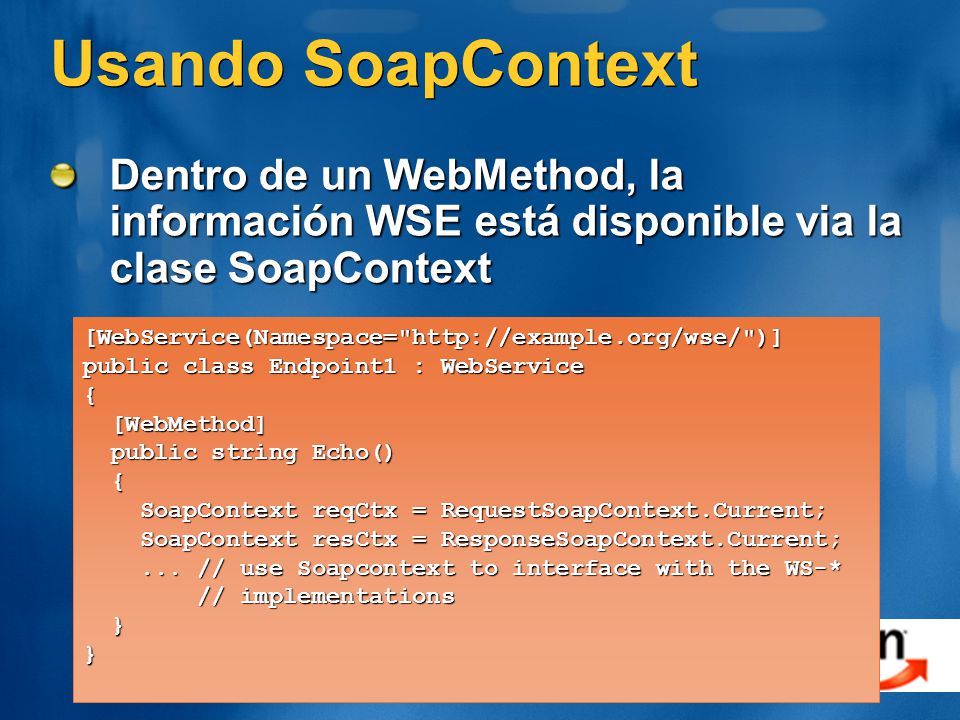 Usando SoapContext Dentro de un WebMethod, la información WSE está disponible via la clase SoapContext.
