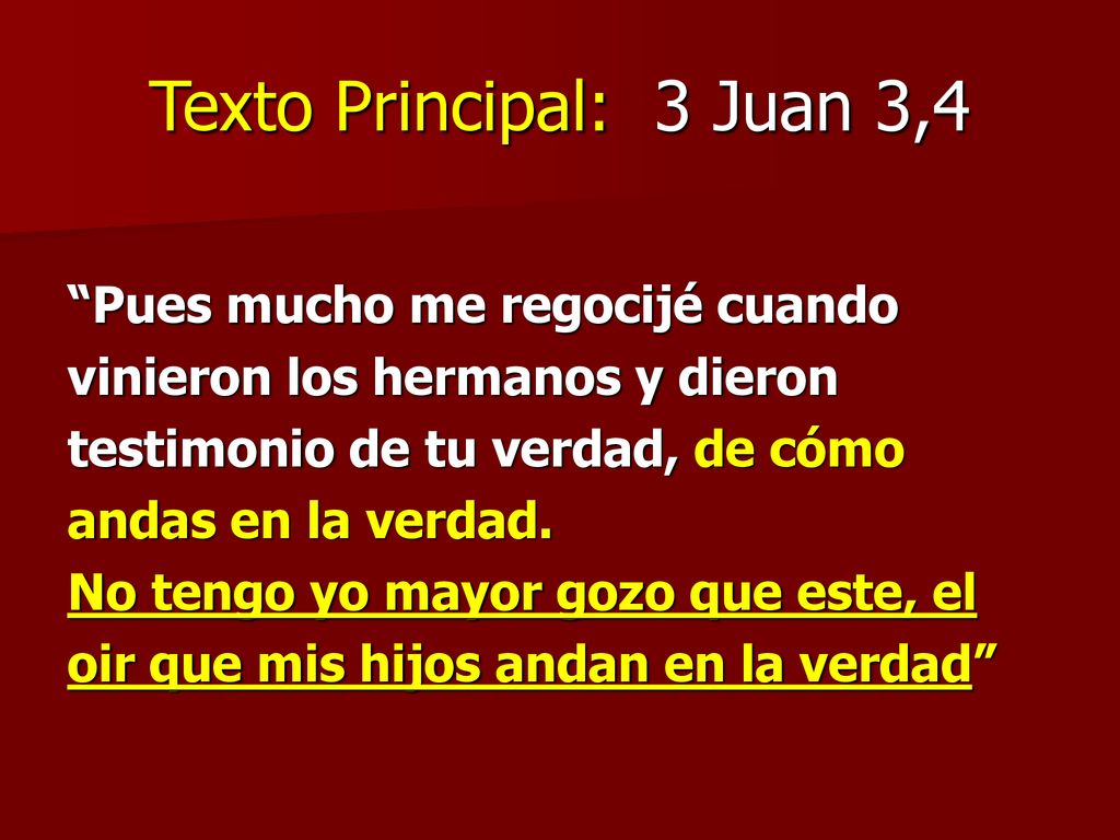 Texto Principal: 3 Juan 3,4 Pues mucho me regocijé cuando