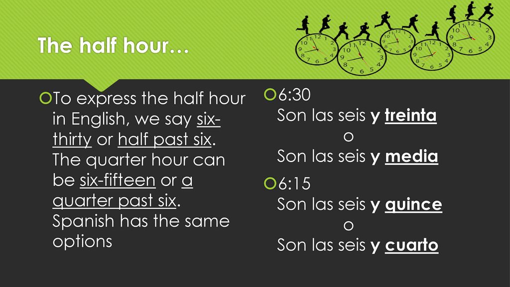 The half hour… 6:30 Son las seis y treinta o Son las seis y media