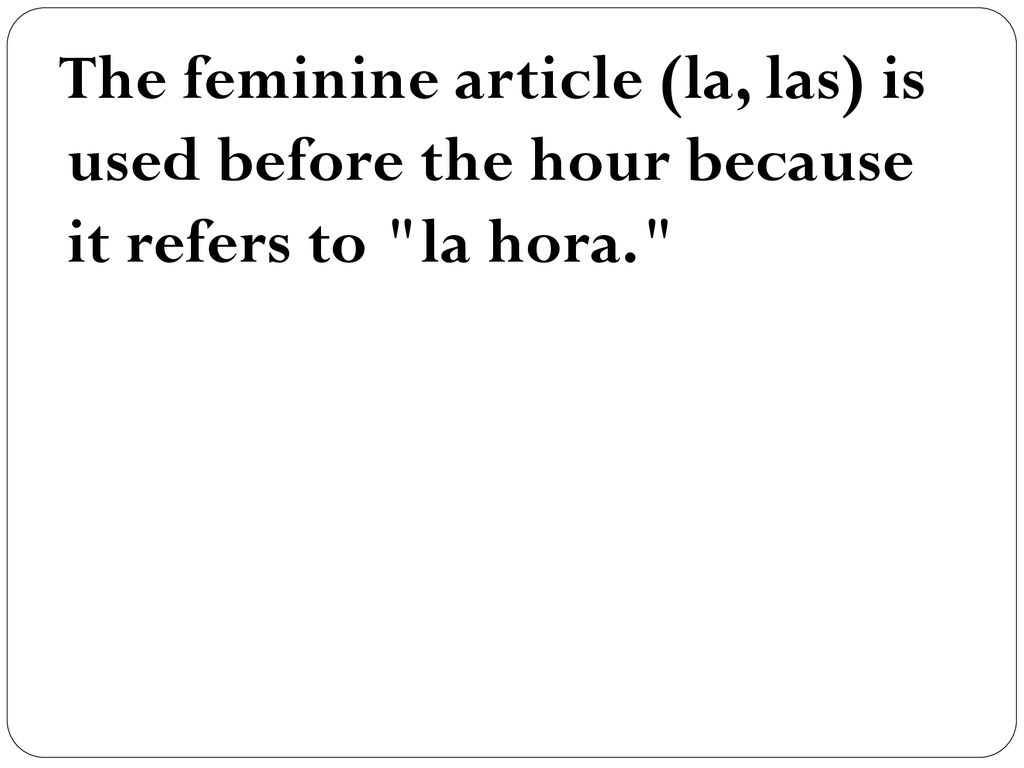 The feminine article (la, las) is used before the hour because it refers to la hora.