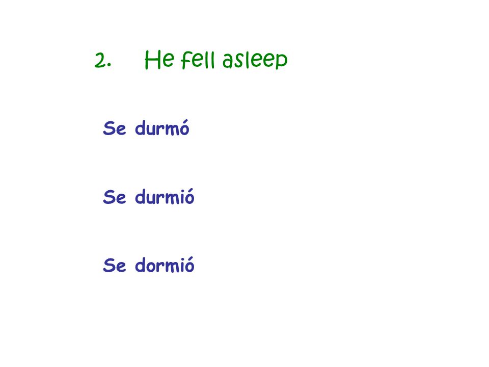 2. He fell asleep Se durmó Se durmió Se dormió