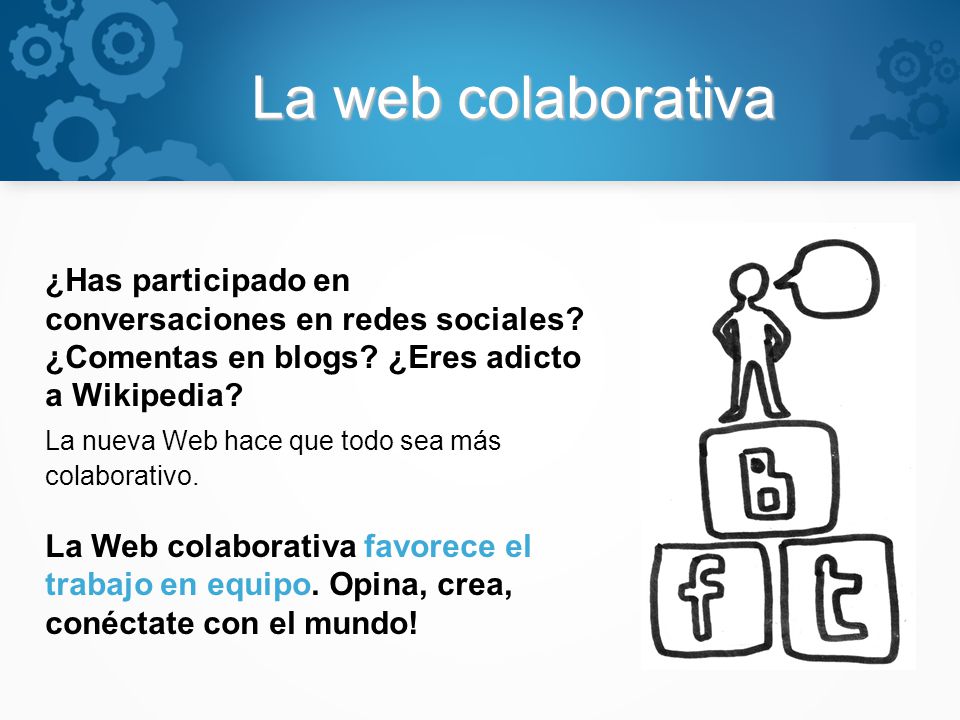 La web colaborativa ¿Has participado en conversaciones en redes sociales ¿Comentas en blogs ¿Eres adicto a Wikipedia
