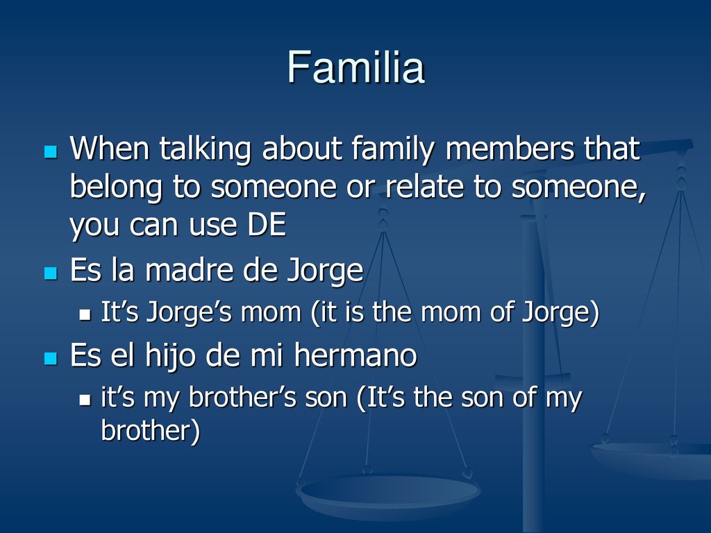 Familia When talking about family members that belong to someone or relate to someone, you can use DE.