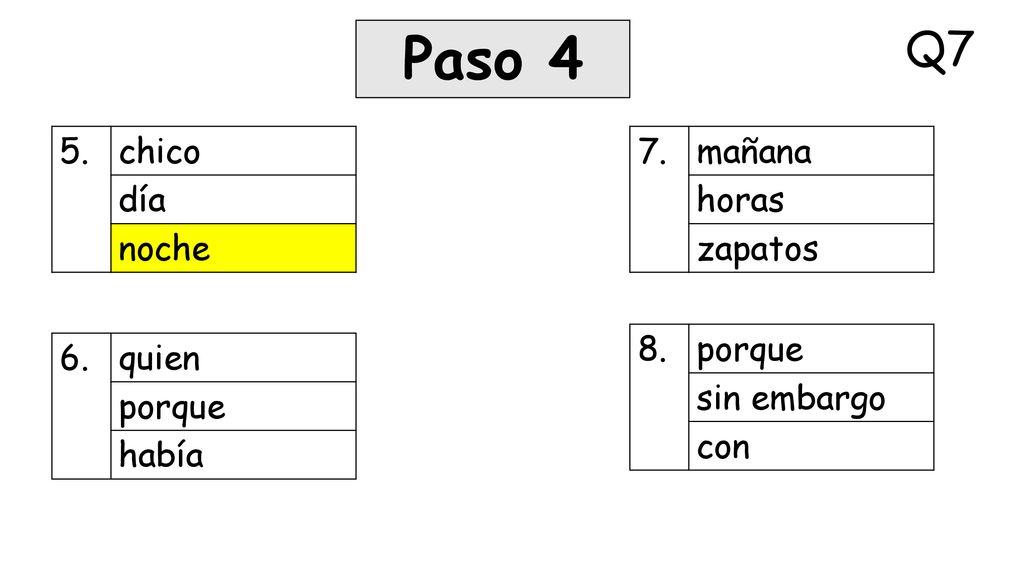 Paso 4 Q7 5. chico día noche 7. mañana horas zapatos 8. porque