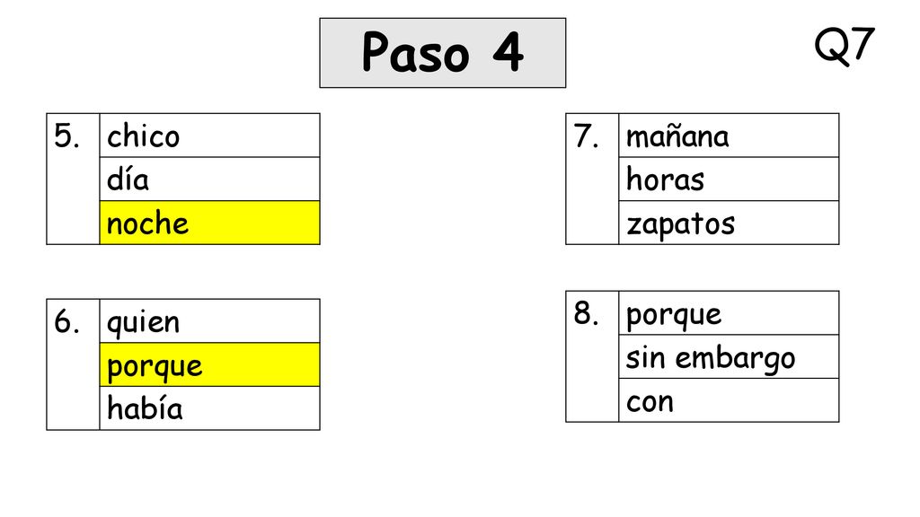 Paso 4 Q7 5. chico día noche 7. mañana horas zapatos 8. porque