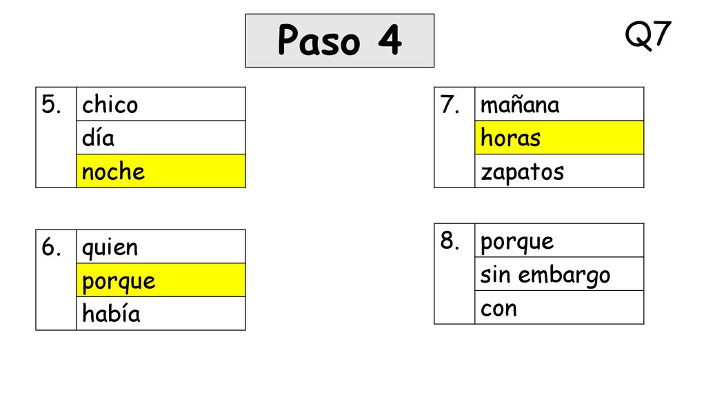 Paso 4 Q7 5. chico día noche 7. mañana horas zapatos 8. porque
