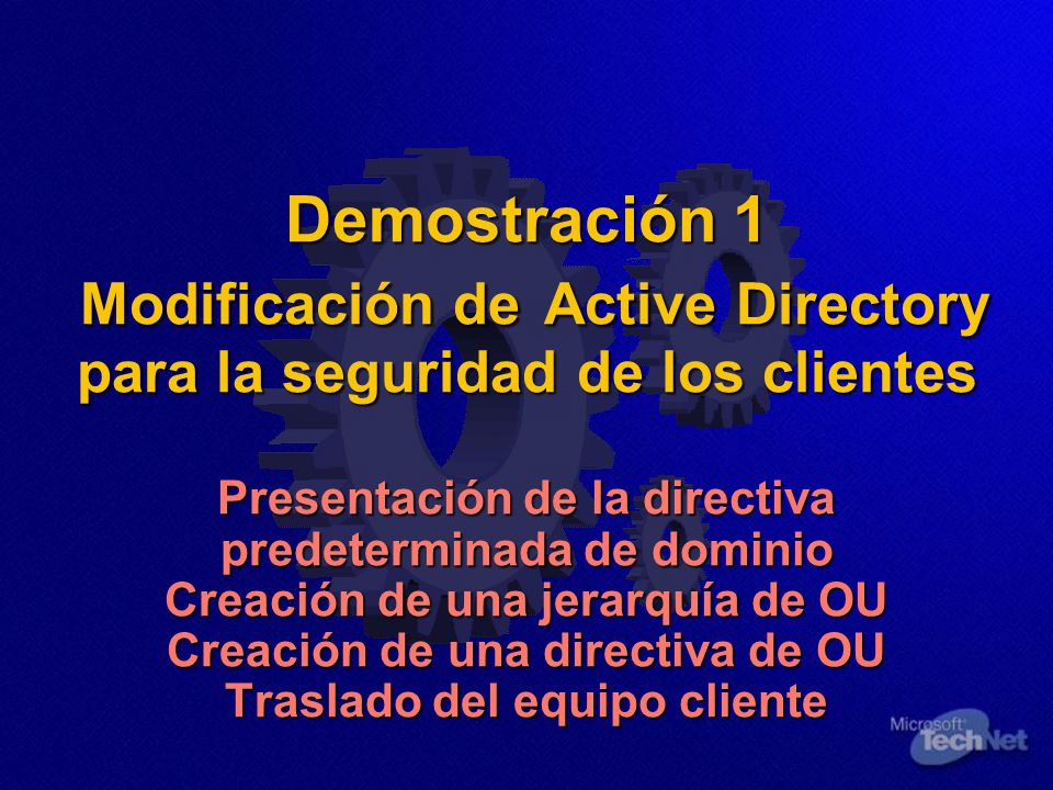 Demostración 1 Modificación de Active Directory para la seguridad de los clientes Presentación de la directiva predeterminada de dominio Creación de una jerarquía de OU Creación de una directiva de OU Traslado del equipo cliente