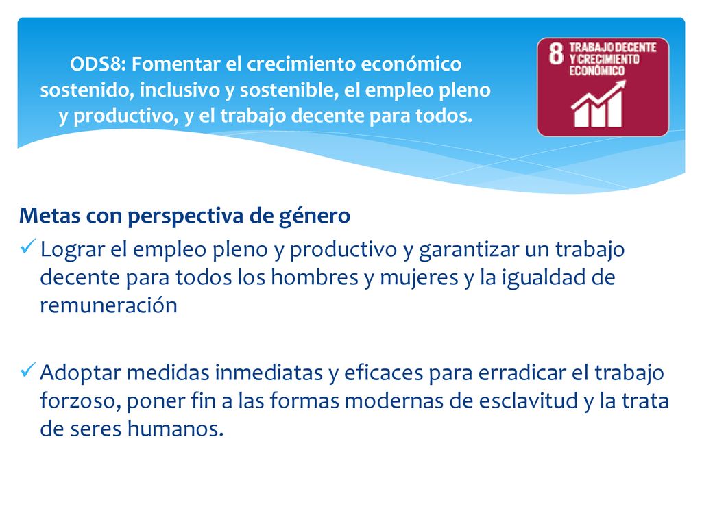 ODS8: Fomentar el crecimiento económico sostenido, inclusivo y sostenible, el empleo pleno y productivo, y el trabajo decente para todos.