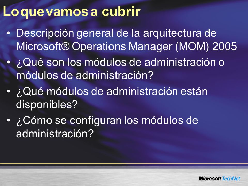 Lo que vamos a cubrir Descripción general de la arquitectura de Microsoft® Operations Manager (MOM)