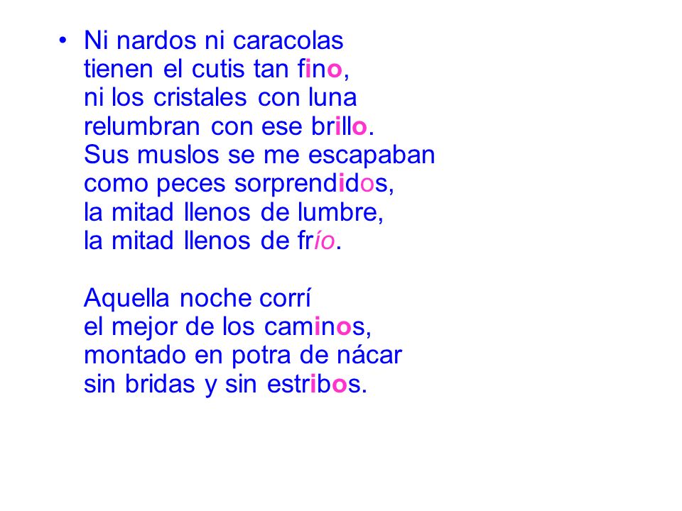 Ni nardos ni caracolas tienen el cutis tan fino, ni los cristales con luna relumbran con ese brillo.