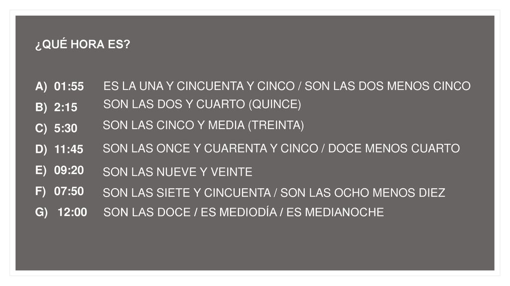 ¿QUÉ HORA ES 01:55. 2:15. 5:30. 11:45. 09:20. 07:50. 12:00. ES LA UNA Y CINCUENTA Y CINCO / SON LAS DOS MENOS CINCO.