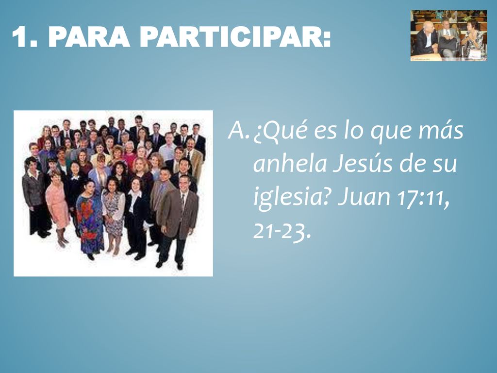 1. PARA PARTICIPAR: ¿Qué es lo que más anhela Jesús de su iglesia Juan 17:11,