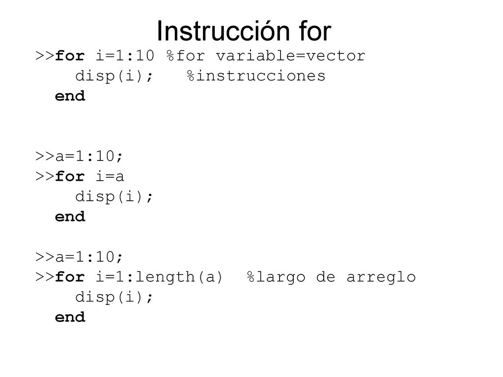Instrucción for >>for i=1:10 %for variable=vector