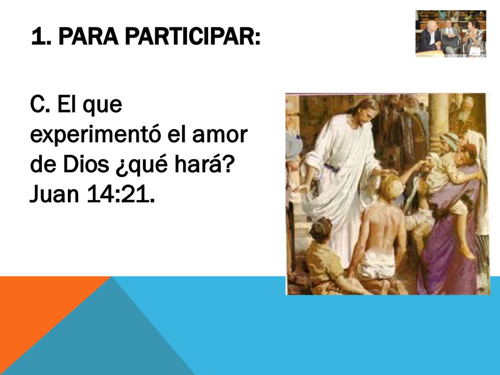 1. PARA PARTICIPAR: C. El que experimentó el amor de Dios ¿qué hará Juan 14:21.