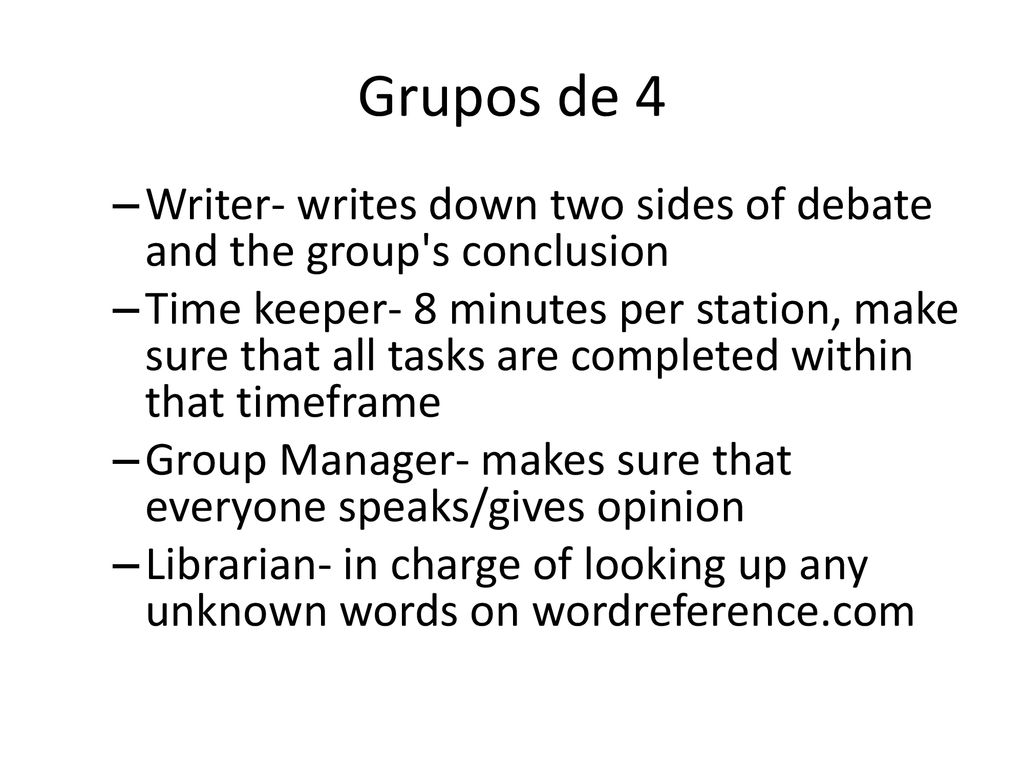 Grupos de 4 Writer- writes down two sides of debate and the group s conclusion.