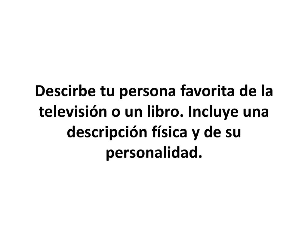 Descirbe tu persona favorita de la televisión o un libro