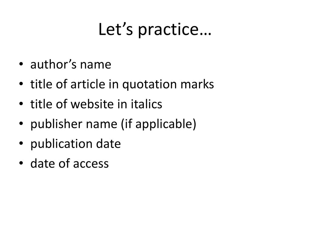 Let’s practice… author’s name title of article in quotation marks