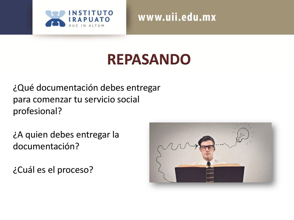 REPASANDO ¿Qué documentación debes entregar para comenzar tu servicio social profesional ¿A quien debes entregar la documentación