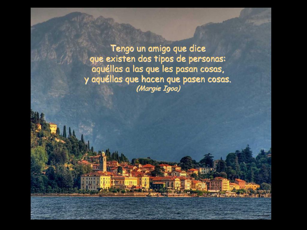 Tengo un amigo que dice que existen dos tipos de personas: aquéllas a las que les pasan cosas, y aquéllas que hacen que pasen cosas.