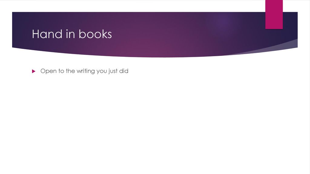 Hand in books Open to the writing you just did