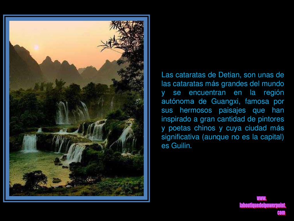 Las cataratas de Detian, son unas de las cataratas más grandes del mundo y se encuentran en la región autónoma de Guangxi, famosa por sus hermosos paisajes que han inspirado a gran cantidad de pintores y poetas chinos y cuya ciudad más significativa (aunque no es la capital) es Guilin.