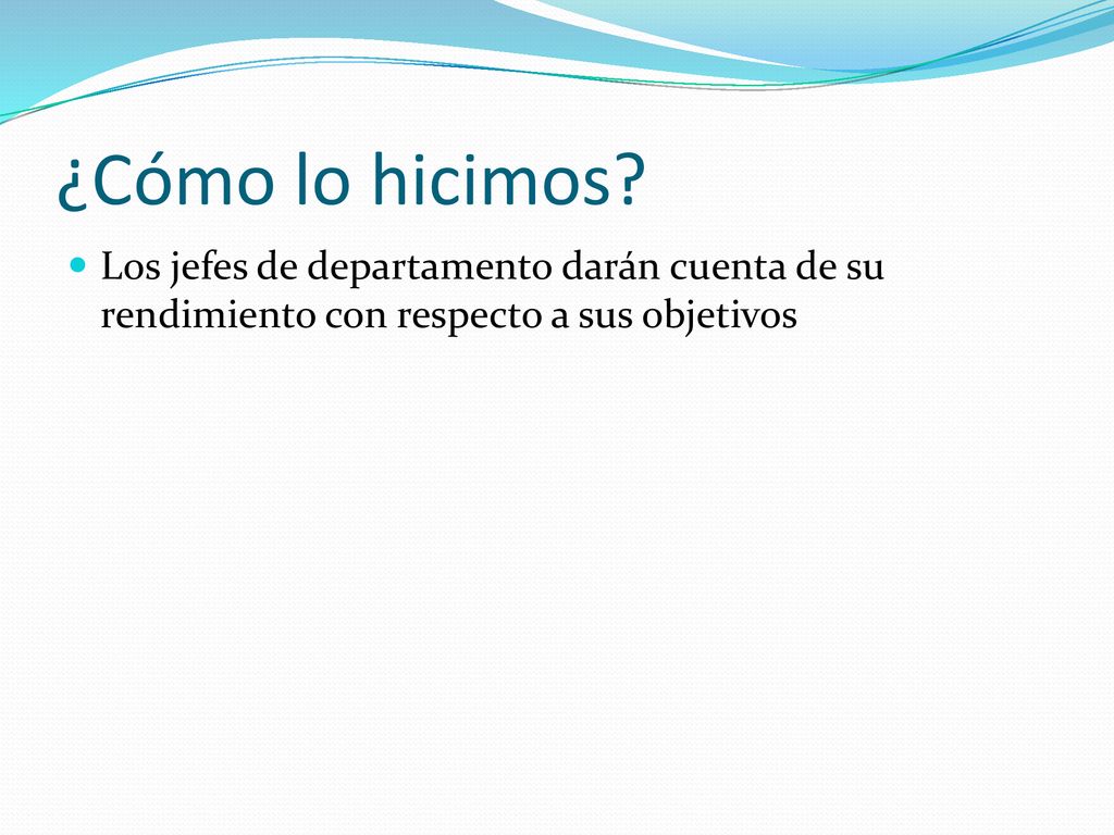 ¿Cómo lo hicimos Los jefes de departamento darán cuenta de su rendimiento con respecto a sus objetivos.