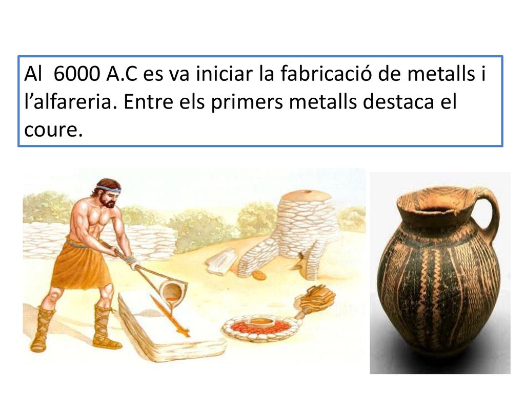 Al 6000 A. C es va iniciar la fabricació de metalls i l’alfareria