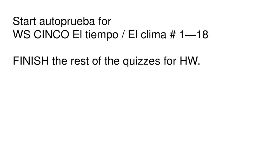 Start autoprueba for WS CINCO El tiempo / El clima # 1—18 FINISH the rest of the quizzes for HW.