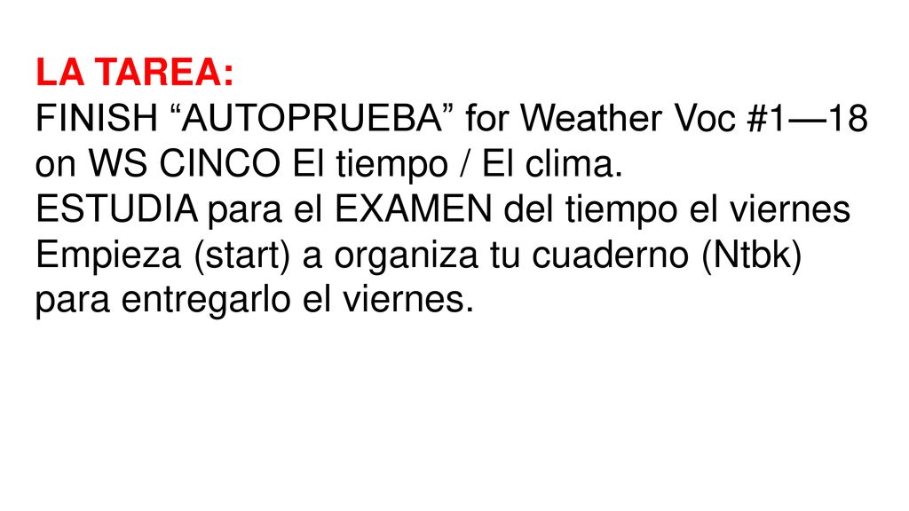 LA TAREA: FINISH AUTOPRUEBA for Weather Voc #1—18 on WS CINCO El tiempo / El clima. ESTUDIA para el EXAMEN del tiempo el viernes.