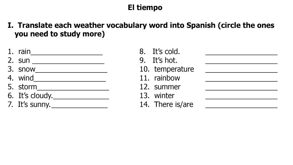 El tiempo I. Translate each weather vocabulary word into Spanish (circle the ones you need to study more)