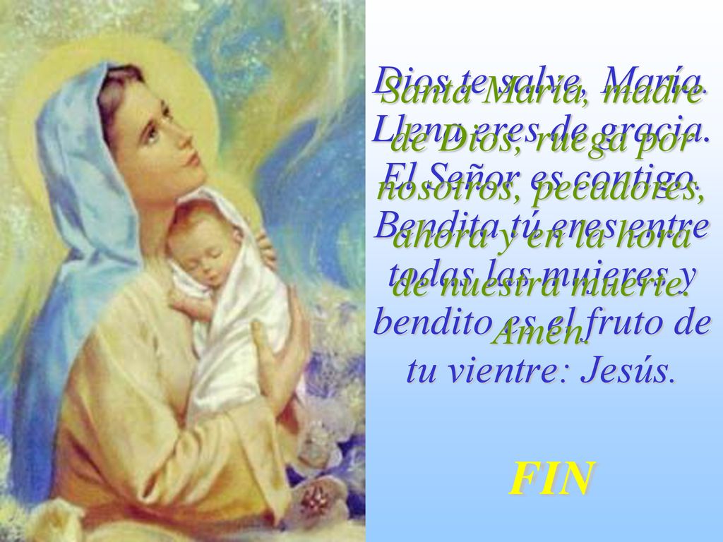 Dios te salve, María. Llena eres de gracia. El Señor es contigo