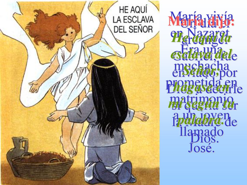 María vivía en Nazaret. Era una muchacha prometida en matrimonio a un joven llamado José.