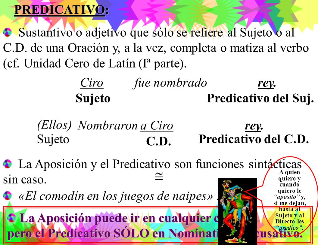 PREDICATIVO: Sustantivo o adjetivo que sólo se refiere al Sujeto o al C.D. de una Oración y, a la vez, completa o matiza al verbo.