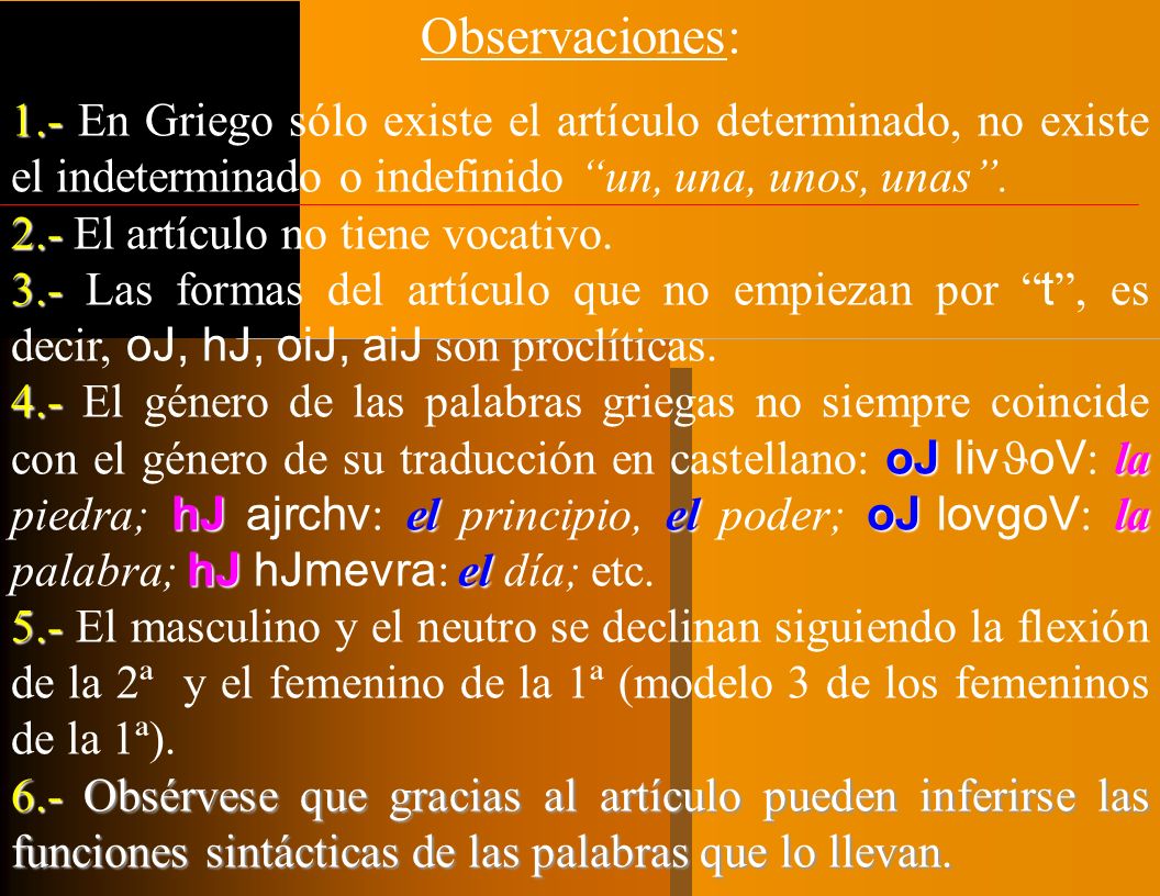Observaciones: 1.- En Griego sólo existe el artículo determinado, no existe el indeterminado o indefinido un, una, unos, unas .
