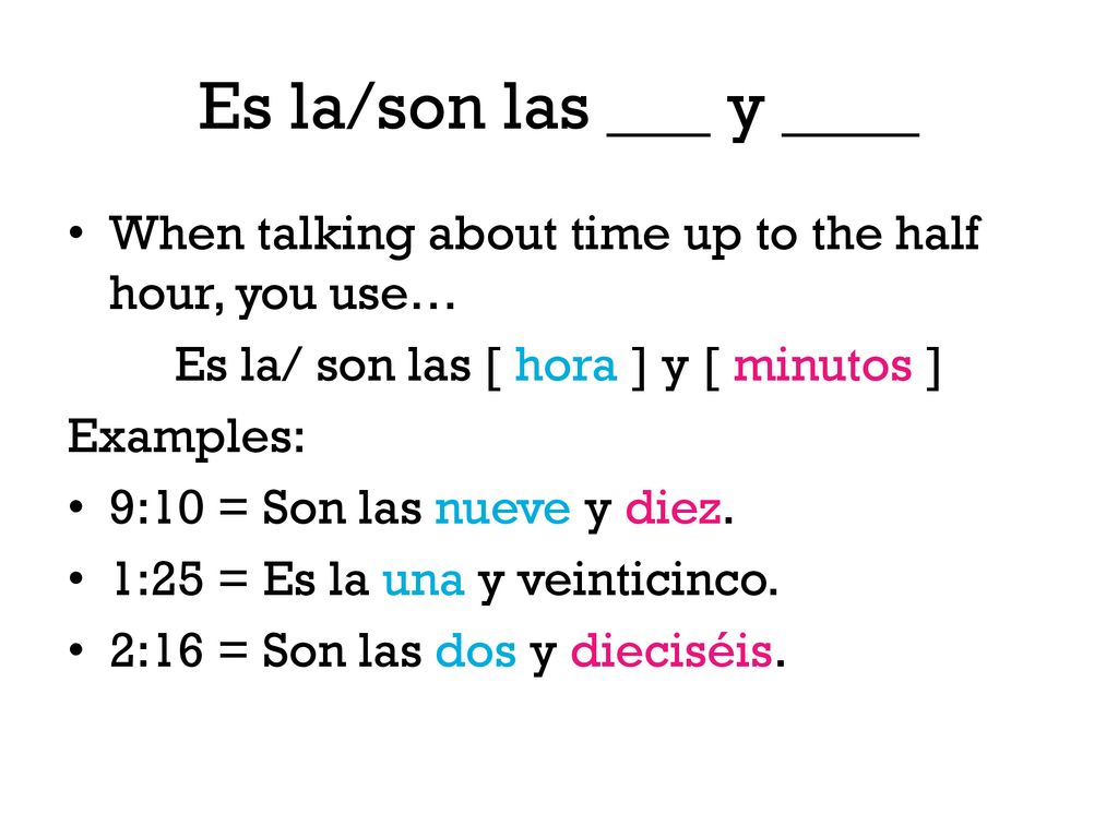 Es la/ son las [ hora ] y [ minutos ]