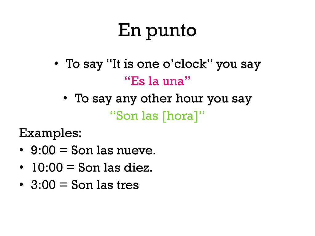 En punto To say It is one o’clock you say Es la una